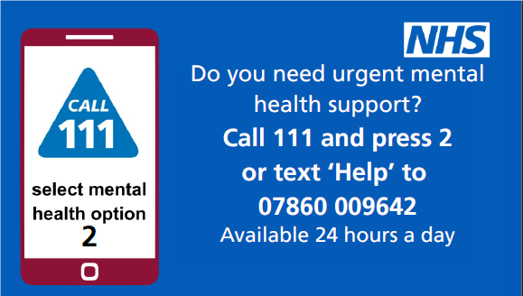 Do you need urgent mental health support? Call 111 and press 2 or text 'Help' to 07860 009642. Available 24 hours a day. 